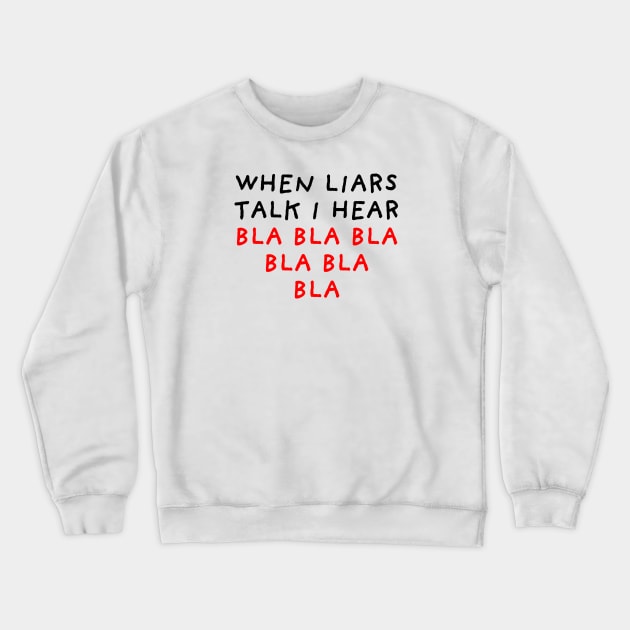 When Liars Talk I Hear Bla Bla Bla Crewneck Sweatshirt by DrawingEggen